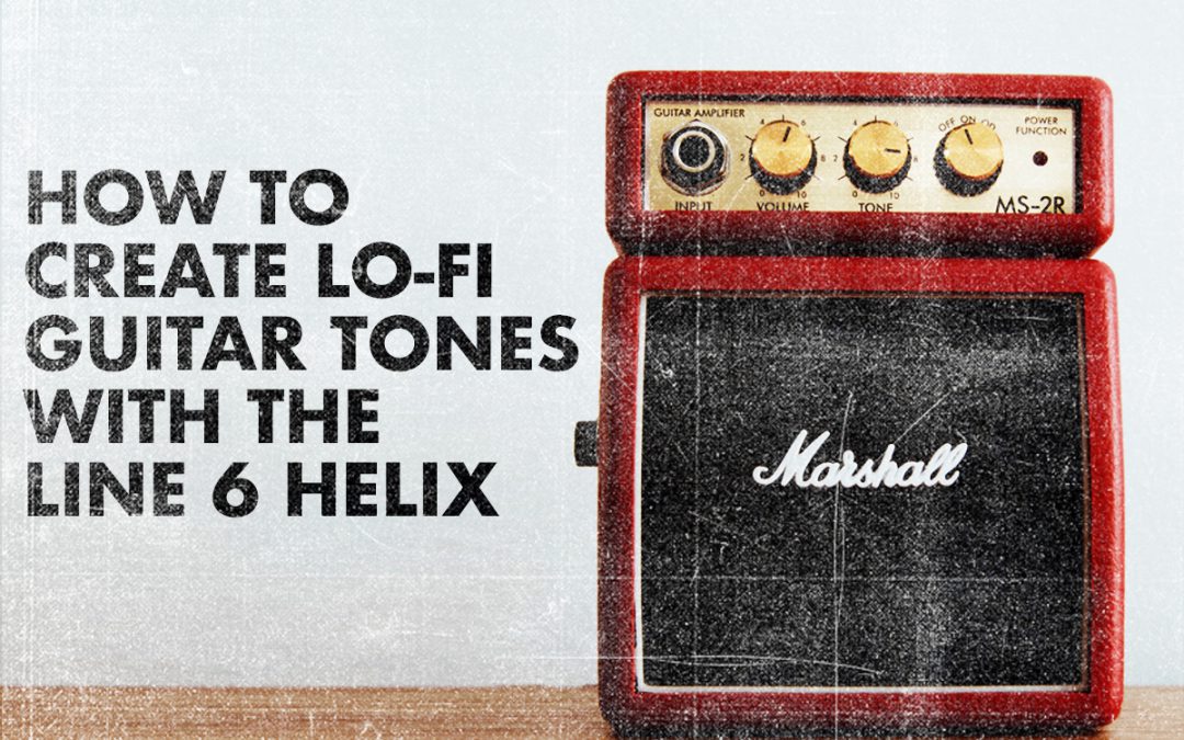 How to Create a Lo-Fi Guitar Tone with the Line 6 Helix